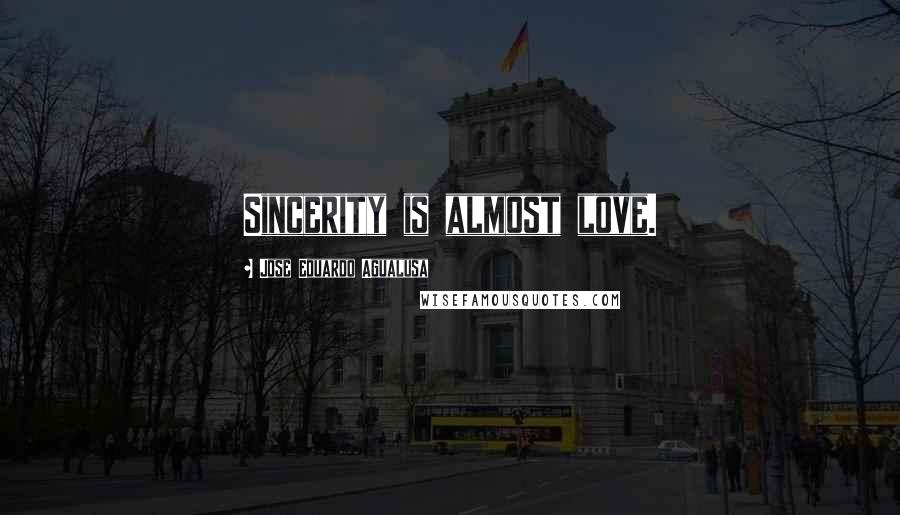 Jose Eduardo Agualusa Quotes: Sincerity is almost love.