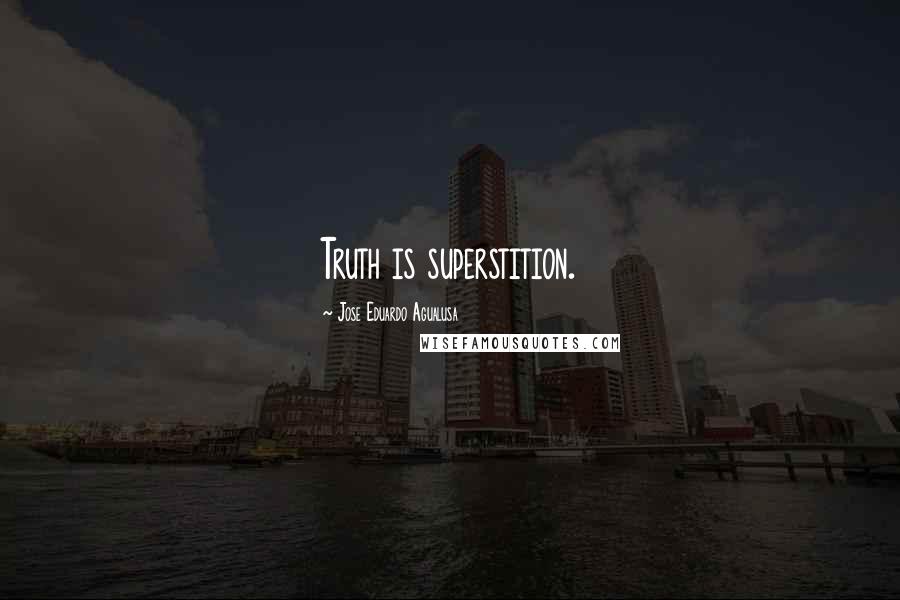 Jose Eduardo Agualusa Quotes: Truth is superstition.