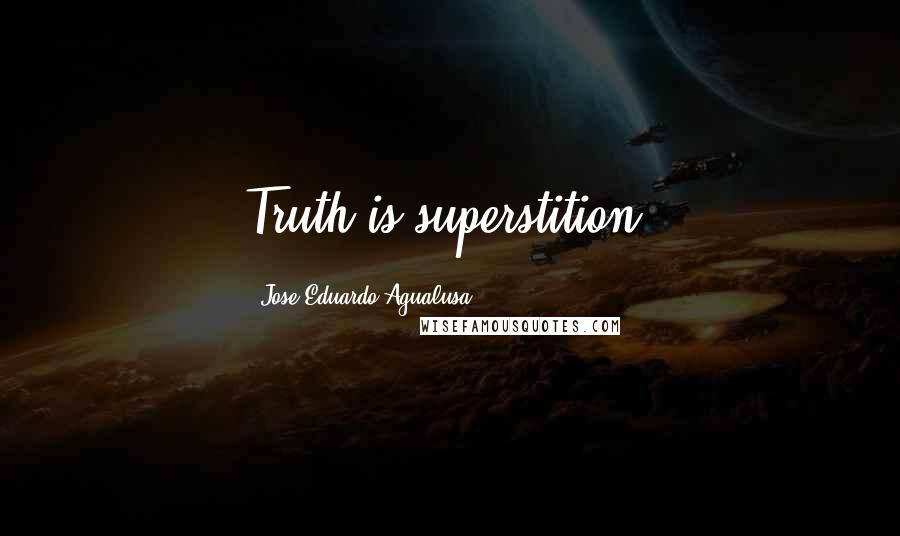 Jose Eduardo Agualusa Quotes: Truth is superstition.