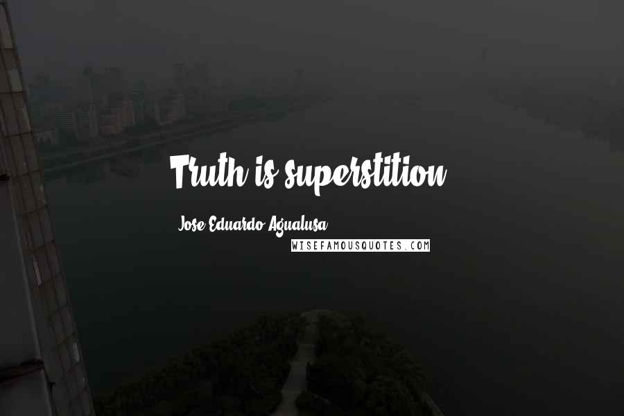 Jose Eduardo Agualusa Quotes: Truth is superstition.