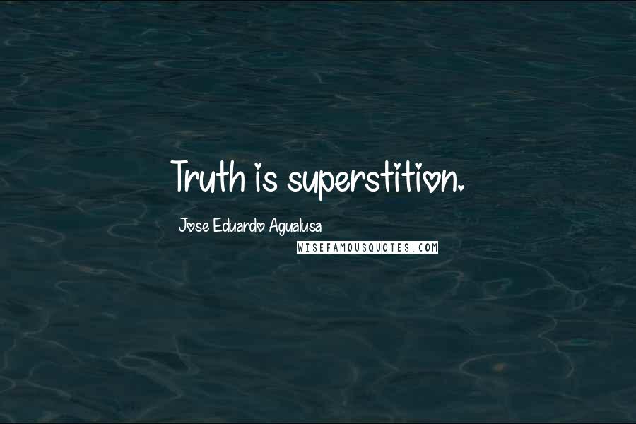 Jose Eduardo Agualusa Quotes: Truth is superstition.