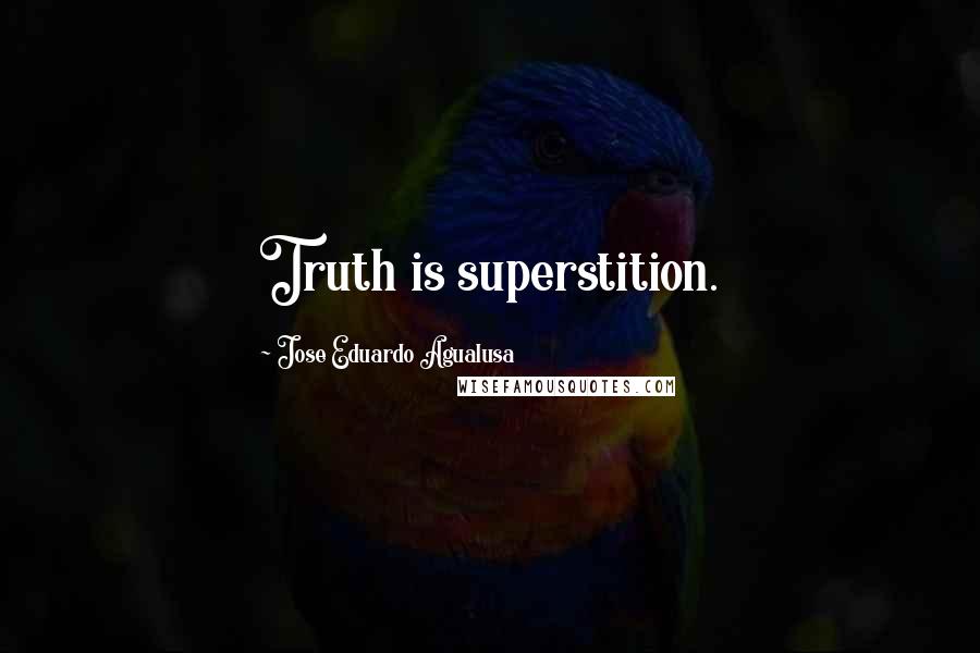 Jose Eduardo Agualusa Quotes: Truth is superstition.