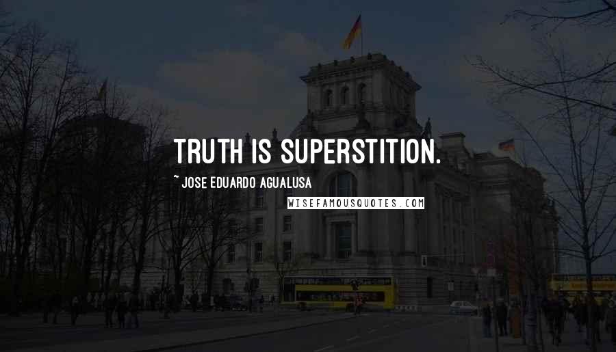 Jose Eduardo Agualusa Quotes: Truth is superstition.