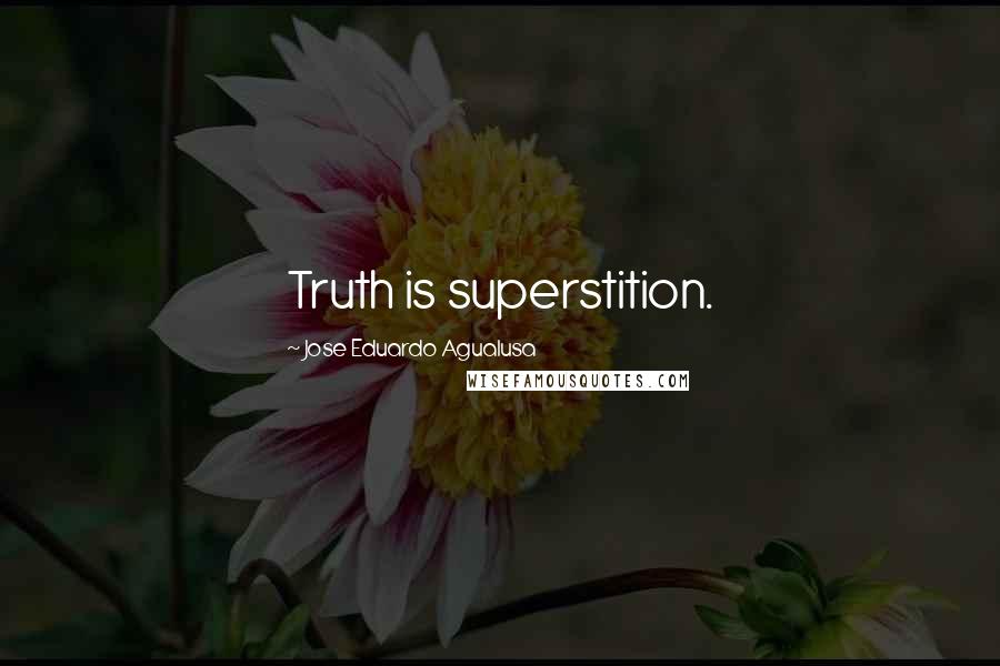 Jose Eduardo Agualusa Quotes: Truth is superstition.