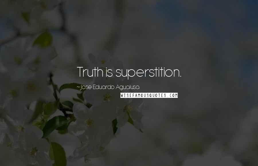 Jose Eduardo Agualusa Quotes: Truth is superstition.