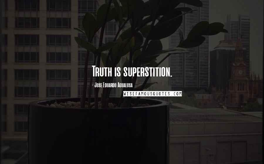 Jose Eduardo Agualusa Quotes: Truth is superstition.