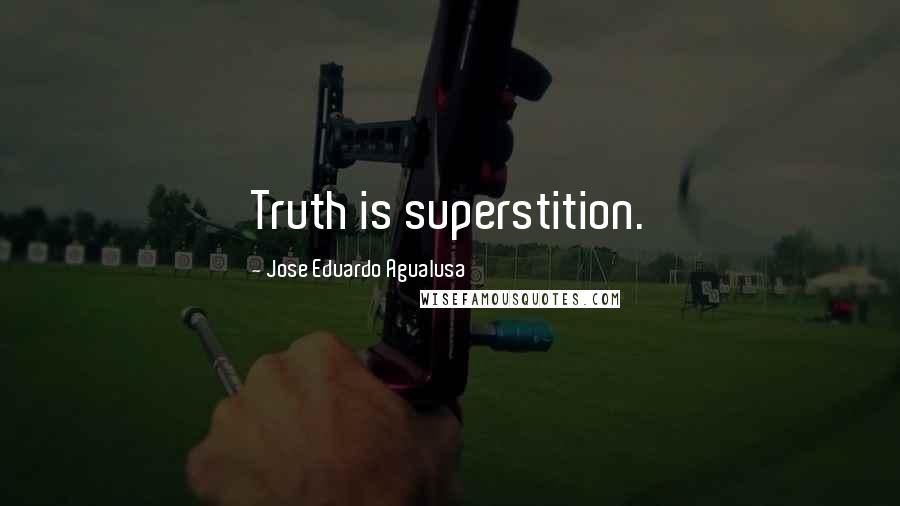 Jose Eduardo Agualusa Quotes: Truth is superstition.