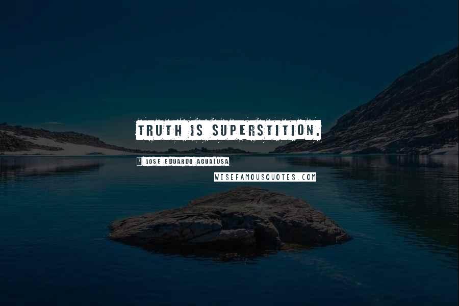 Jose Eduardo Agualusa Quotes: Truth is superstition.