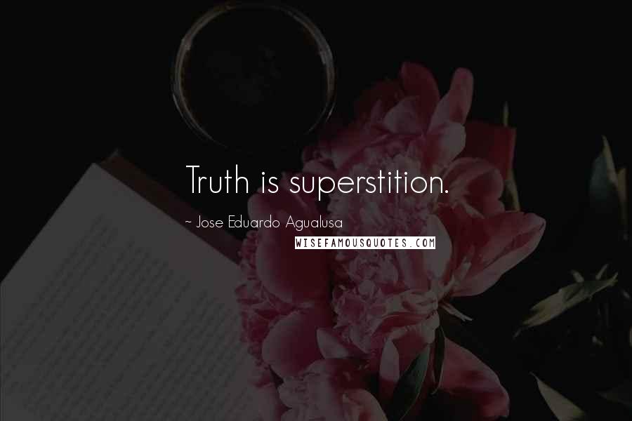 Jose Eduardo Agualusa Quotes: Truth is superstition.