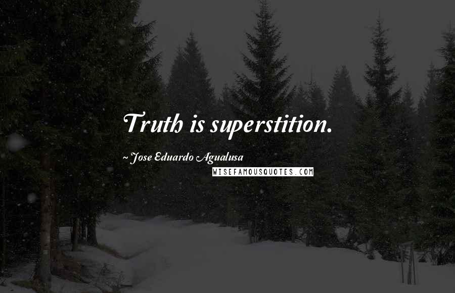 Jose Eduardo Agualusa Quotes: Truth is superstition.