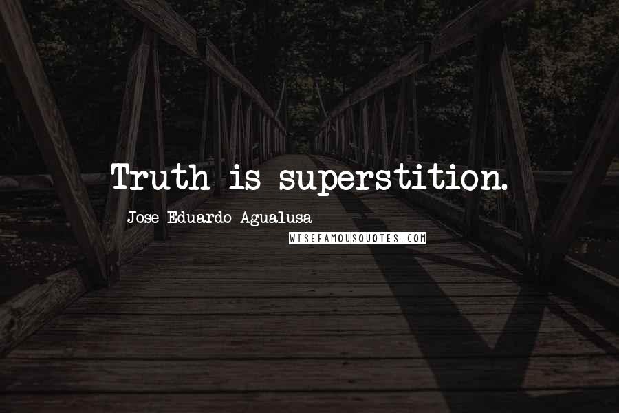 Jose Eduardo Agualusa Quotes: Truth is superstition.