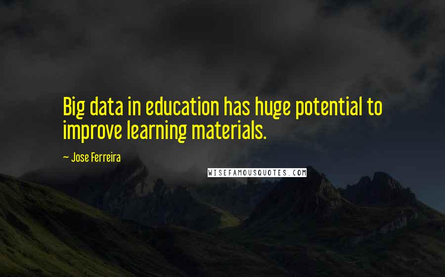 Jose Ferreira Quotes: Big data in education has huge potential to improve learning materials.