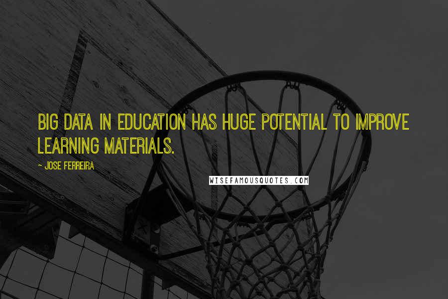 Jose Ferreira Quotes: Big data in education has huge potential to improve learning materials.