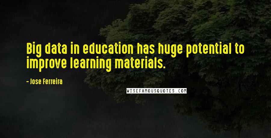 Jose Ferreira Quotes: Big data in education has huge potential to improve learning materials.
