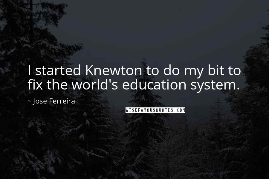 Jose Ferreira Quotes: I started Knewton to do my bit to fix the world's education system.