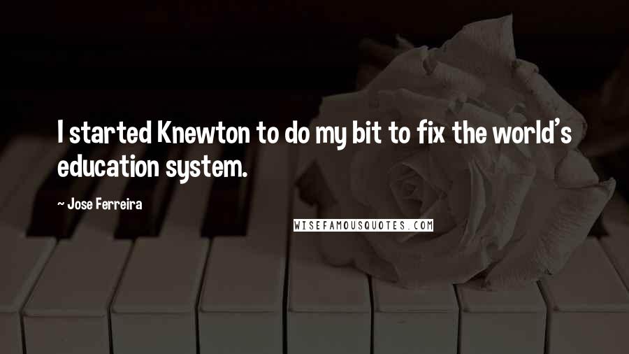 Jose Ferreira Quotes: I started Knewton to do my bit to fix the world's education system.