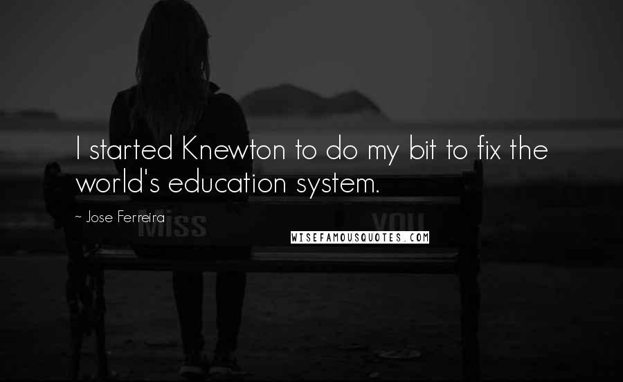 Jose Ferreira Quotes: I started Knewton to do my bit to fix the world's education system.