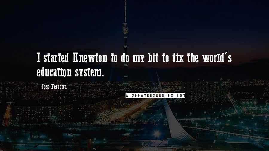 Jose Ferreira Quotes: I started Knewton to do my bit to fix the world's education system.