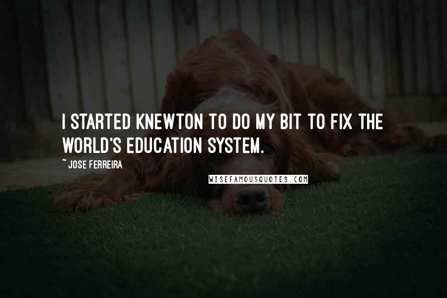 Jose Ferreira Quotes: I started Knewton to do my bit to fix the world's education system.