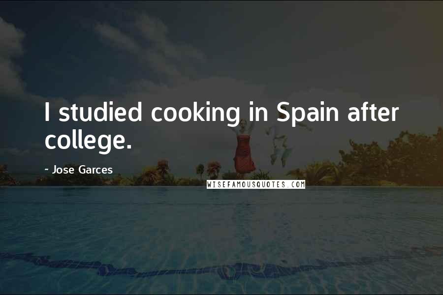 Jose Garces Quotes: I studied cooking in Spain after college.