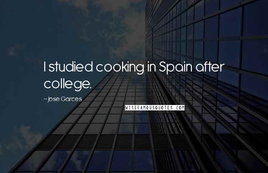 Jose Garces Quotes: I studied cooking in Spain after college.