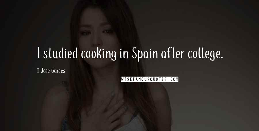 Jose Garces Quotes: I studied cooking in Spain after college.