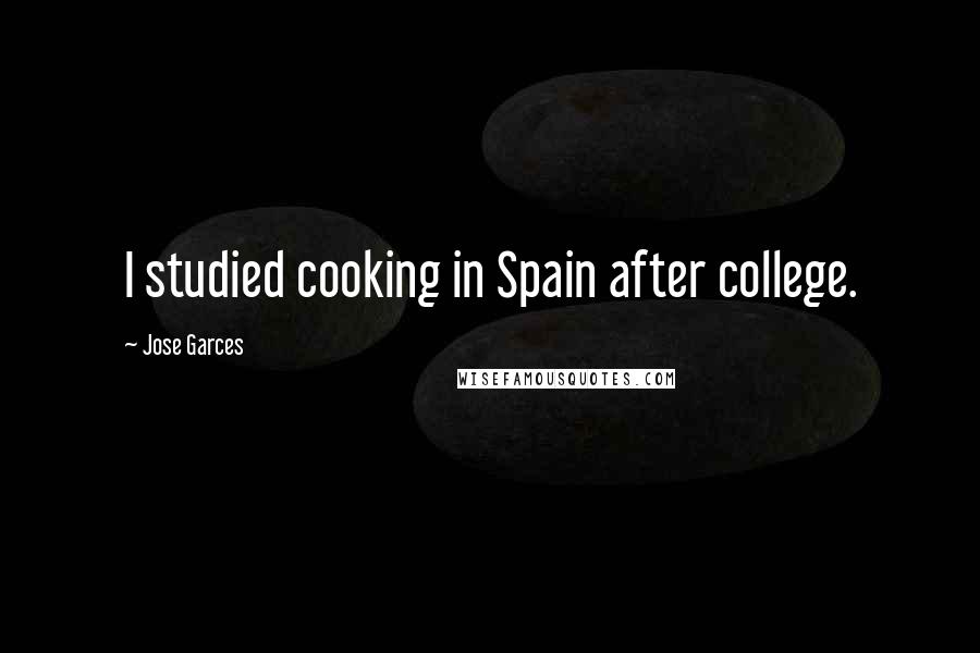 Jose Garces Quotes: I studied cooking in Spain after college.