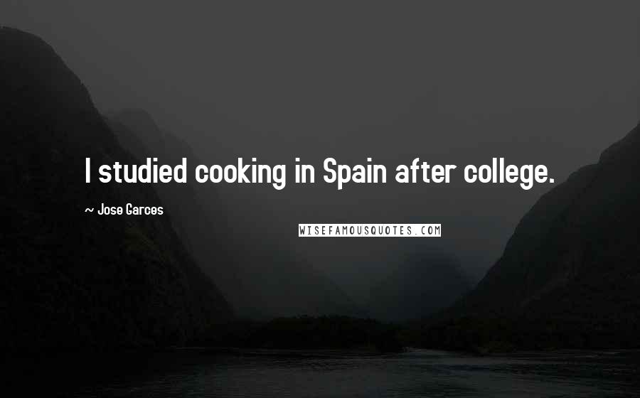 Jose Garces Quotes: I studied cooking in Spain after college.