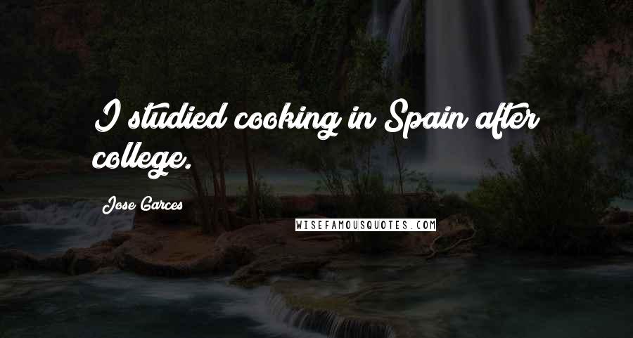 Jose Garces Quotes: I studied cooking in Spain after college.