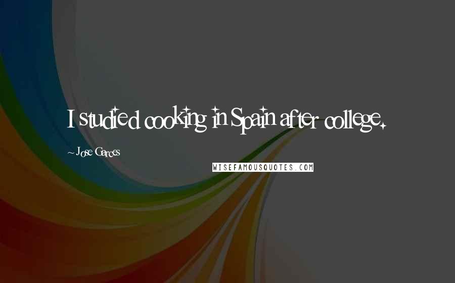 Jose Garces Quotes: I studied cooking in Spain after college.