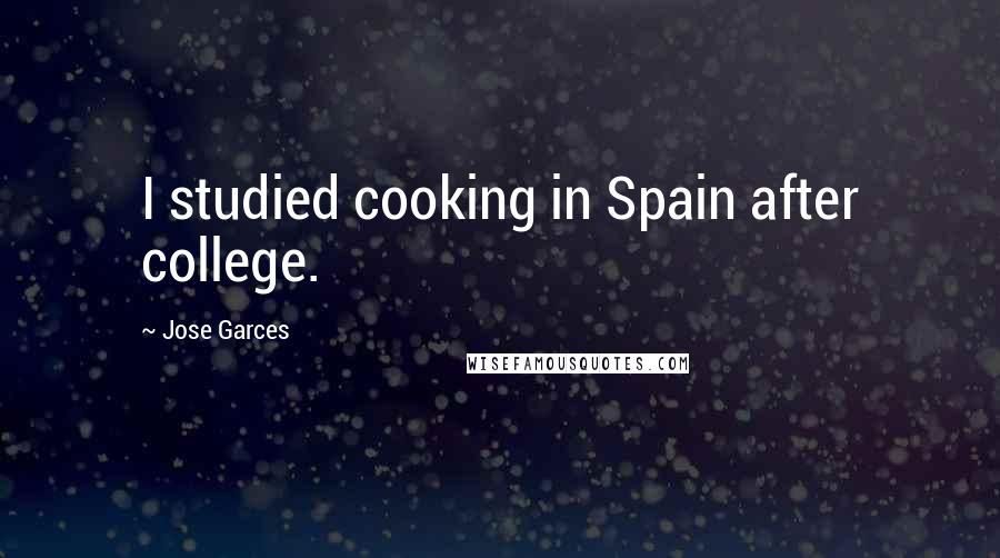Jose Garces Quotes: I studied cooking in Spain after college.