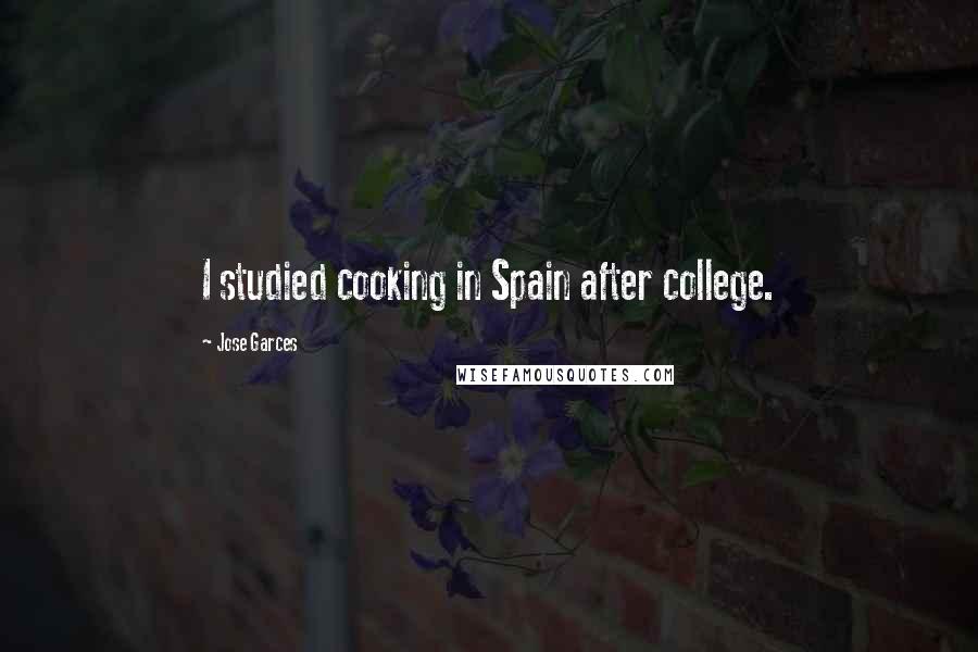 Jose Garces Quotes: I studied cooking in Spain after college.
