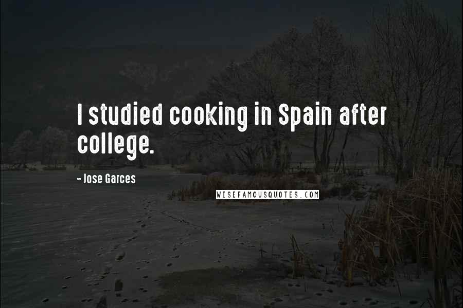 Jose Garces Quotes: I studied cooking in Spain after college.