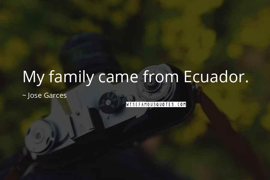 Jose Garces Quotes: My family came from Ecuador.