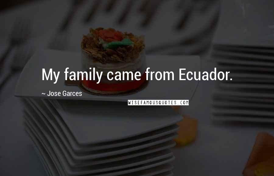 Jose Garces Quotes: My family came from Ecuador.