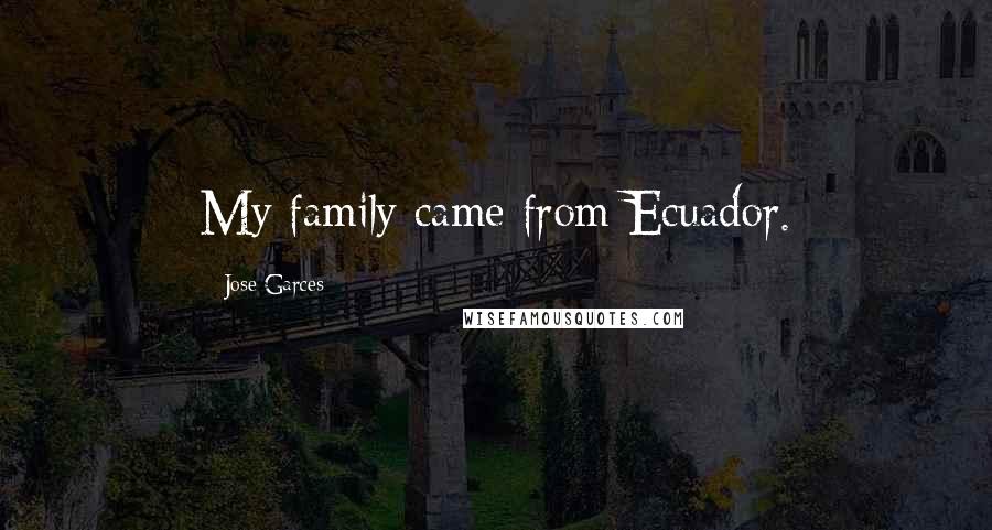 Jose Garces Quotes: My family came from Ecuador.