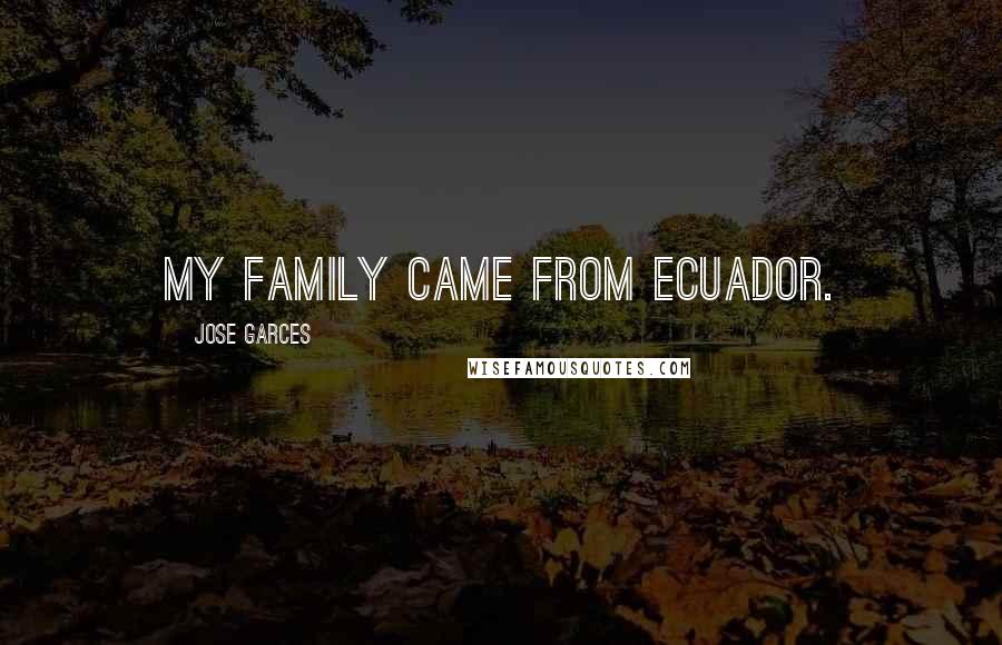 Jose Garces Quotes: My family came from Ecuador.