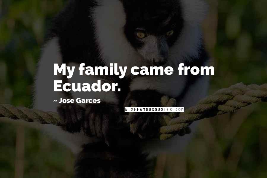 Jose Garces Quotes: My family came from Ecuador.