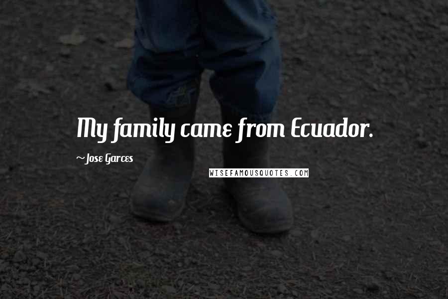 Jose Garces Quotes: My family came from Ecuador.