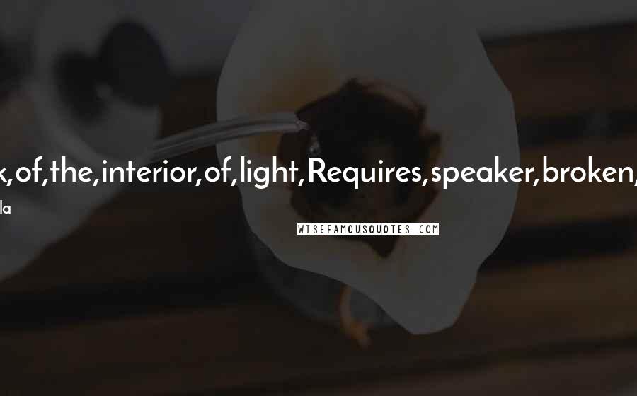 Jose Garcia Villa Quotes: To,speak,of,the,interior,of,light,Requires,speaker,broken,by,light.
