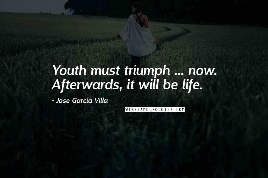 Jose Garcia Villa Quotes: Youth must triumph ... now. Afterwards, it will be life.