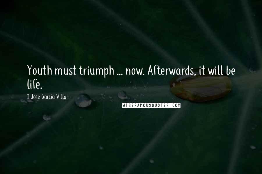 Jose Garcia Villa Quotes: Youth must triumph ... now. Afterwards, it will be life.