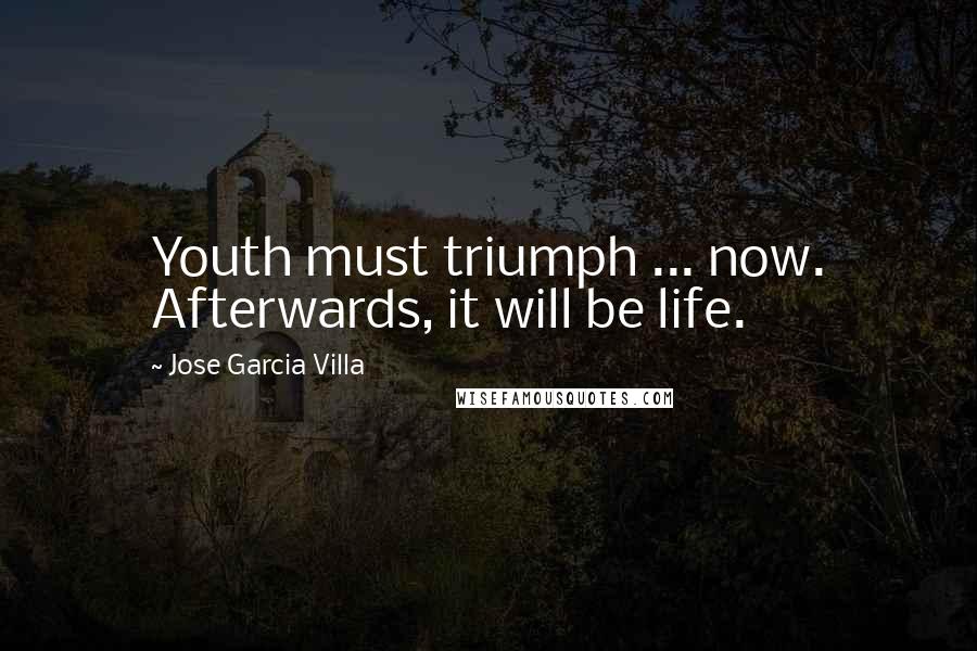 Jose Garcia Villa Quotes: Youth must triumph ... now. Afterwards, it will be life.
