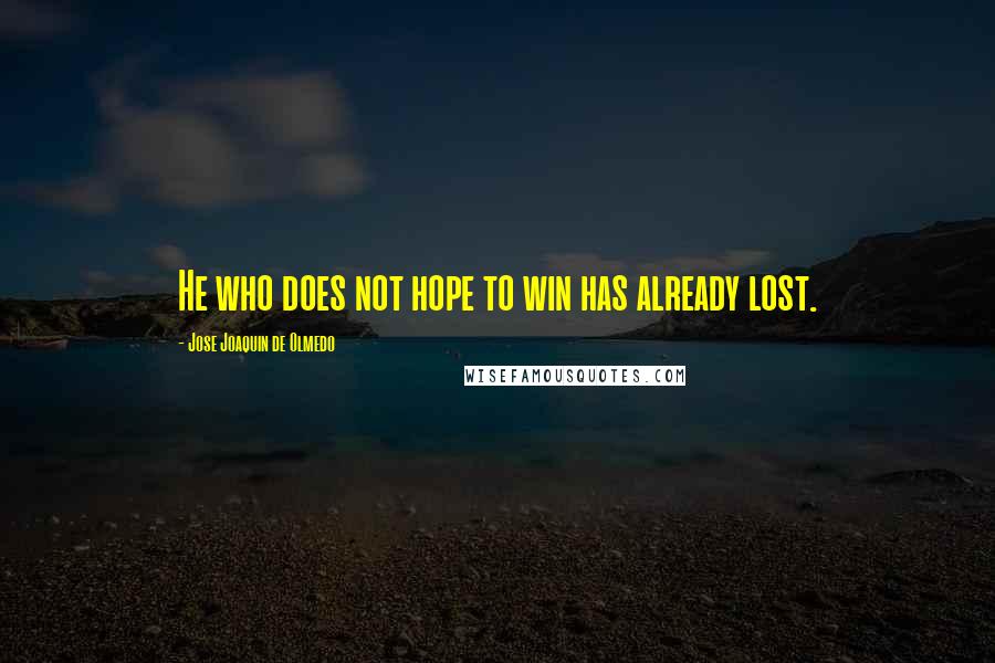 Jose Joaquin De Olmedo Quotes: He who does not hope to win has already lost.