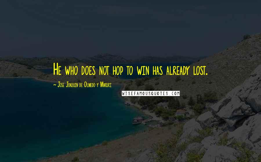 Jose Joaquin De Olmedo Y Maruri Quotes: He who does not hop to win has already lost.