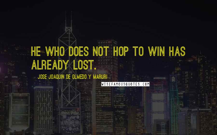 Jose Joaquin De Olmedo Y Maruri Quotes: He who does not hop to win has already lost.