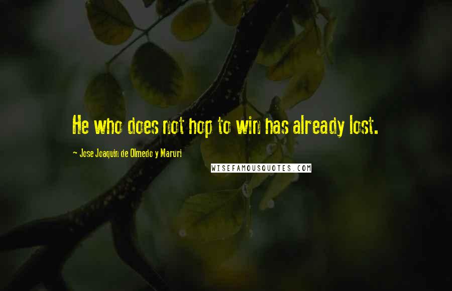 Jose Joaquin De Olmedo Y Maruri Quotes: He who does not hop to win has already lost.