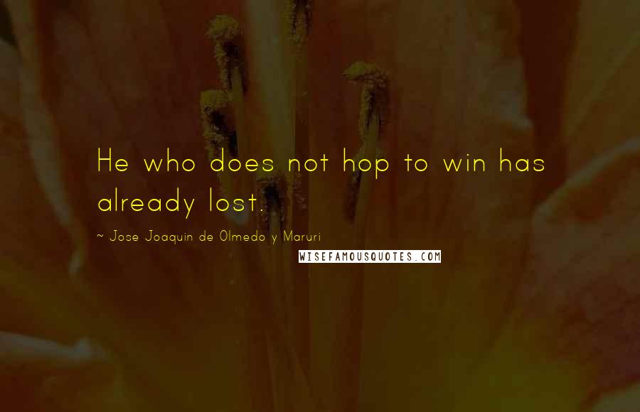 Jose Joaquin De Olmedo Y Maruri Quotes: He who does not hop to win has already lost.