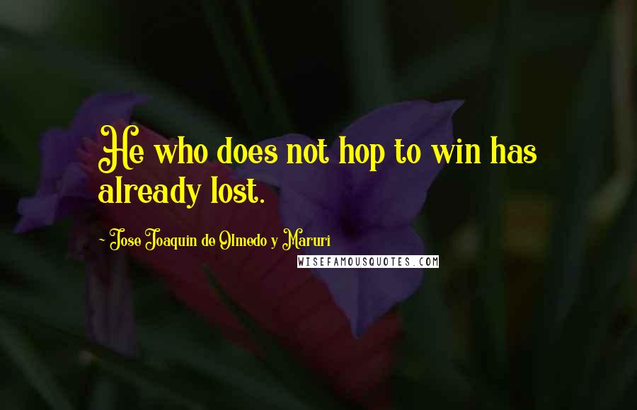 Jose Joaquin De Olmedo Y Maruri Quotes: He who does not hop to win has already lost.