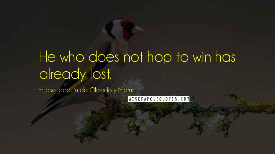 Jose Joaquin De Olmedo Y Maruri Quotes: He who does not hop to win has already lost.